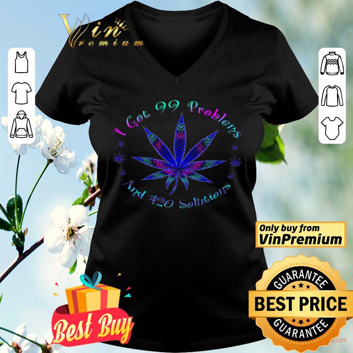 Cannabis I Got 99 Problems And 420 Solutions shirt