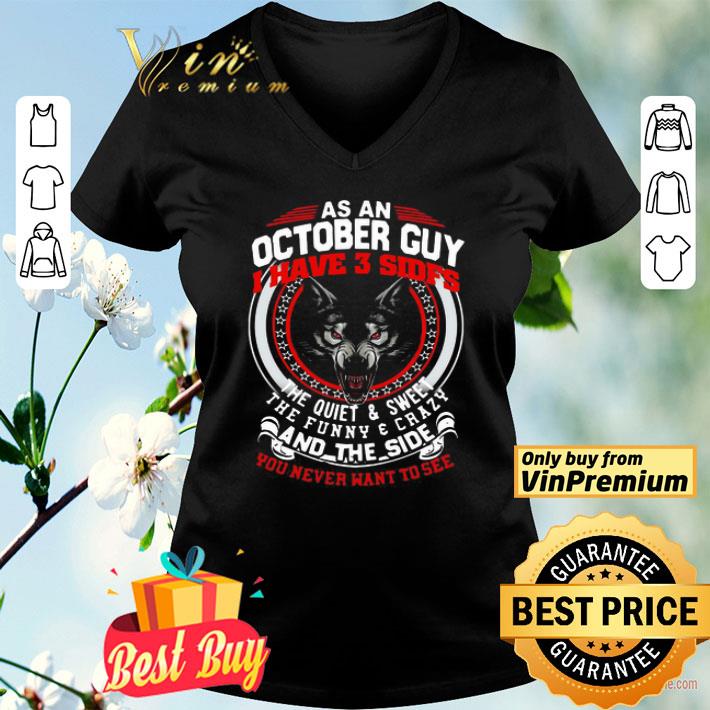 As A October Guy I Have 3 Sides The Quiet And Sweet The Funny And Crazy And The Side You Never Want To See shirt