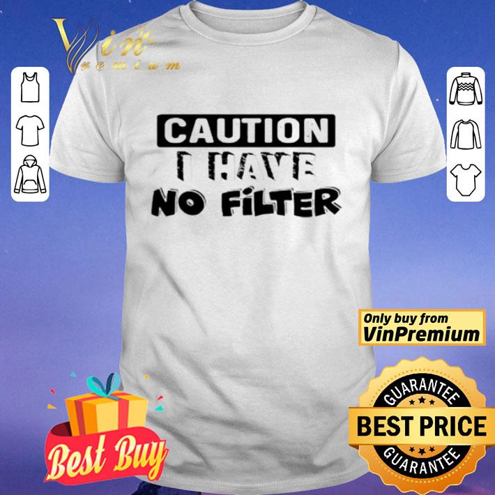 Caution I Have No Filter shirt