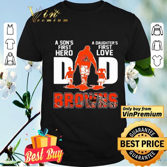 Browns Dad a son’s first hero a daughter’s first love shirt