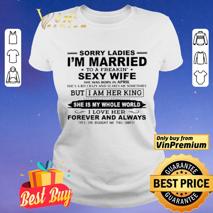 Sorry Ladies Im Married To A Freakin Sexy Wife shirt