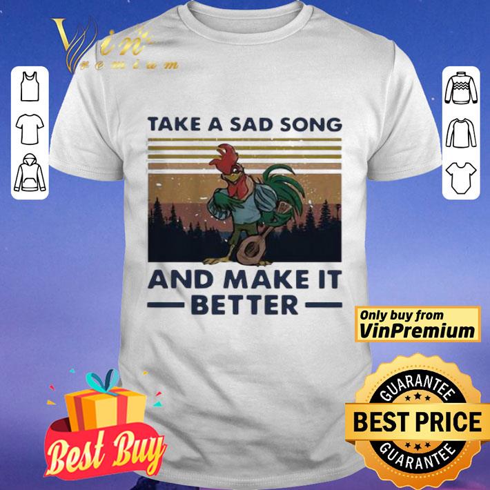 Take A Sad Song And Make It Better Chicken Vintage shirt