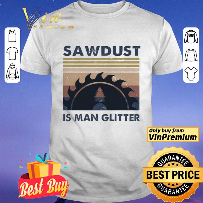 Sawdust is man glitter vintage shirt