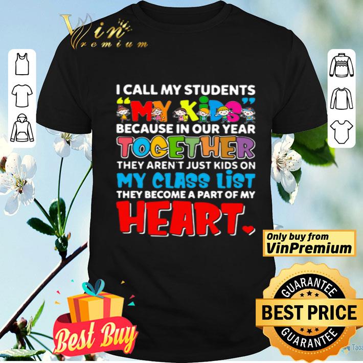 I call my students my kids because in our year together they arent just kids shirt