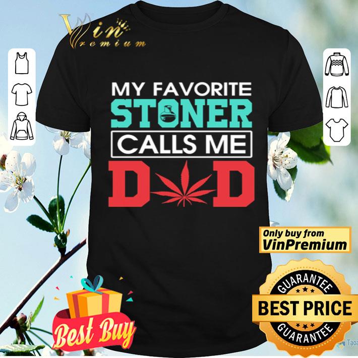 Weed My favorite Stoner calls me dad shirt