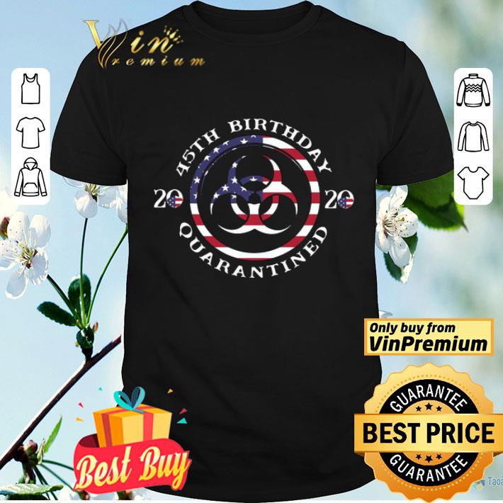 45th Birthday 2020 Quarantined American Flag shirt