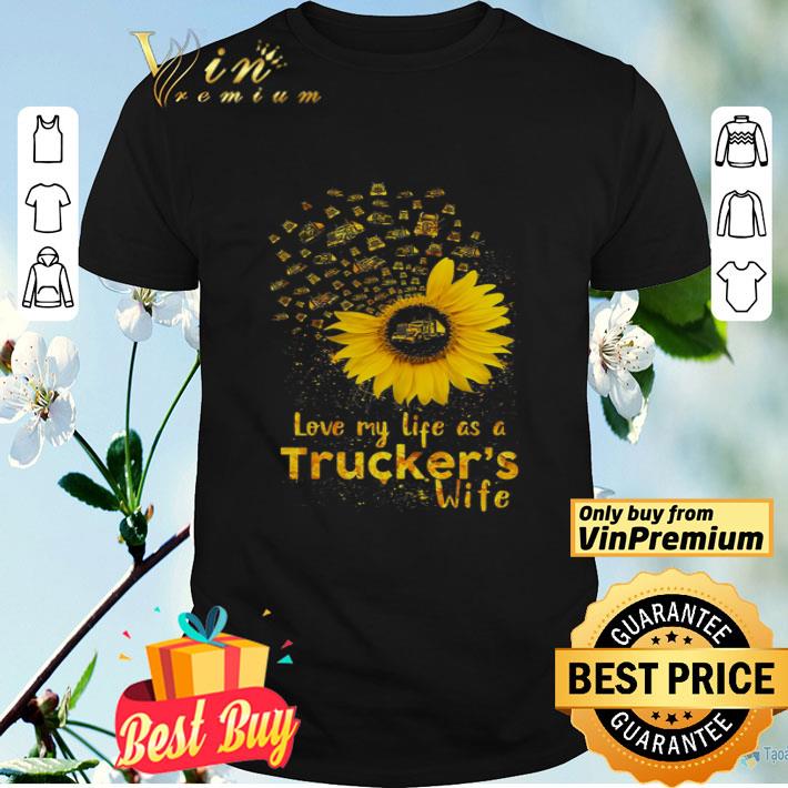 Sunflower Love My Life As A Trucker's Wife shirt