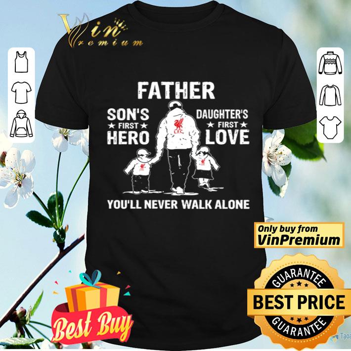 Liverpool father son’s first hero daughter’s first love you’ll never walk alone shirt