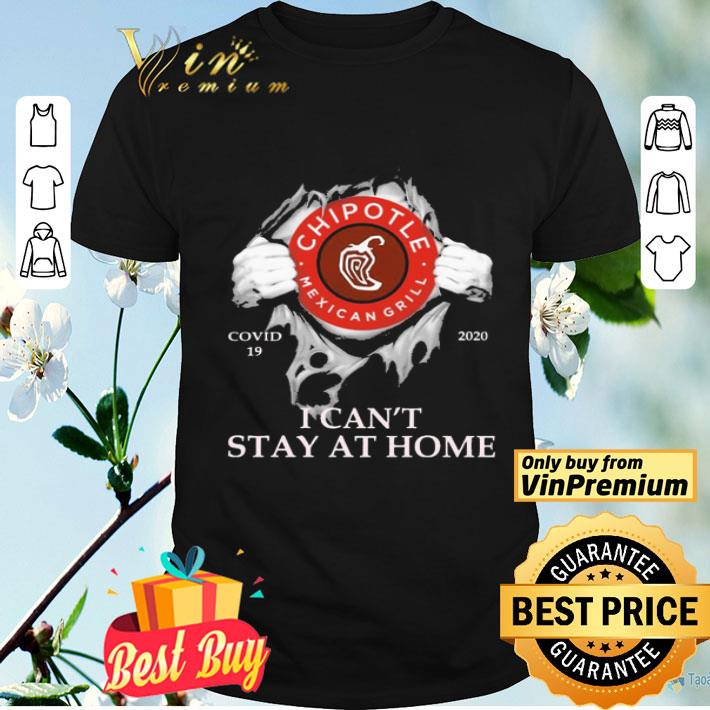 Blood inside me Chipotle Mexican Grill covid-19 2020 i can’t stay at home shirt