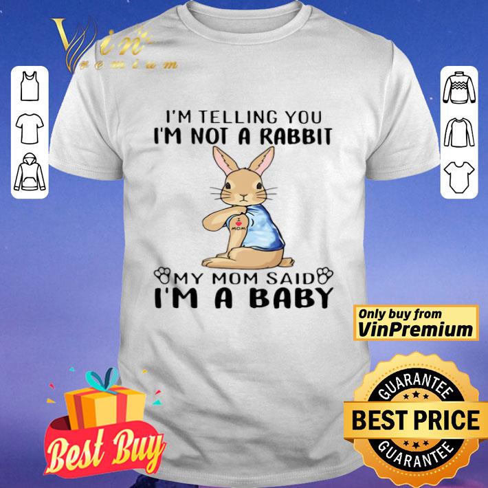 I’m telling You I’m not a Rabbit My Mom said I’m a Baby shirt