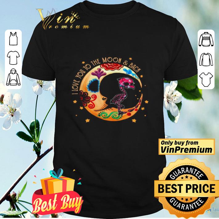 Flamingo sugar skull I love you to the moon and back shirt