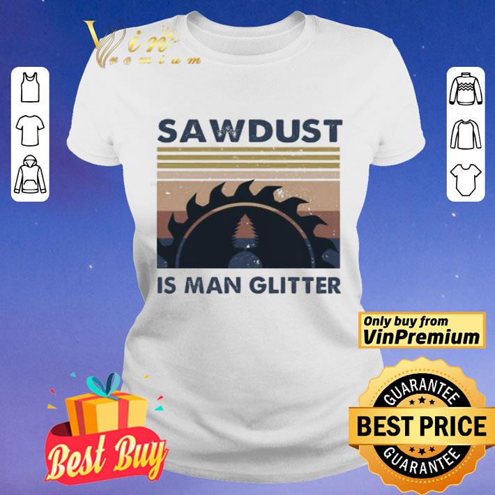 Sawdust is man glitter vintage shirt