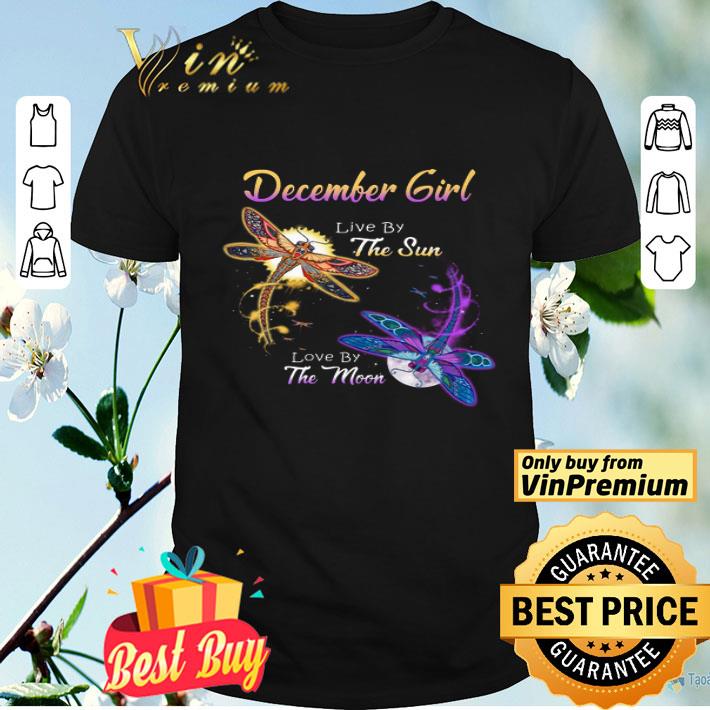 Dragonfly December Girl Live By The Sun Love By The Moon shirt