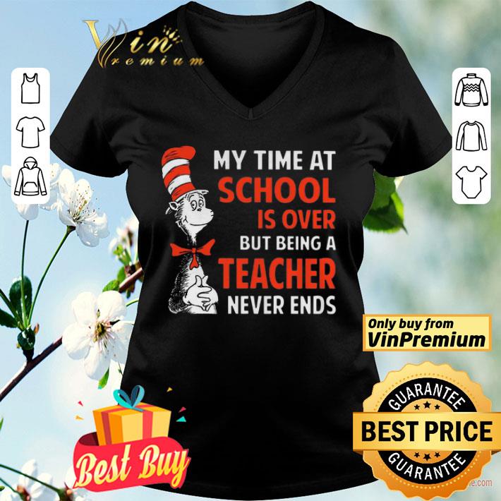 Dr.Seuss My Time At School Is Over But Being A Teacher Never Ends shirt