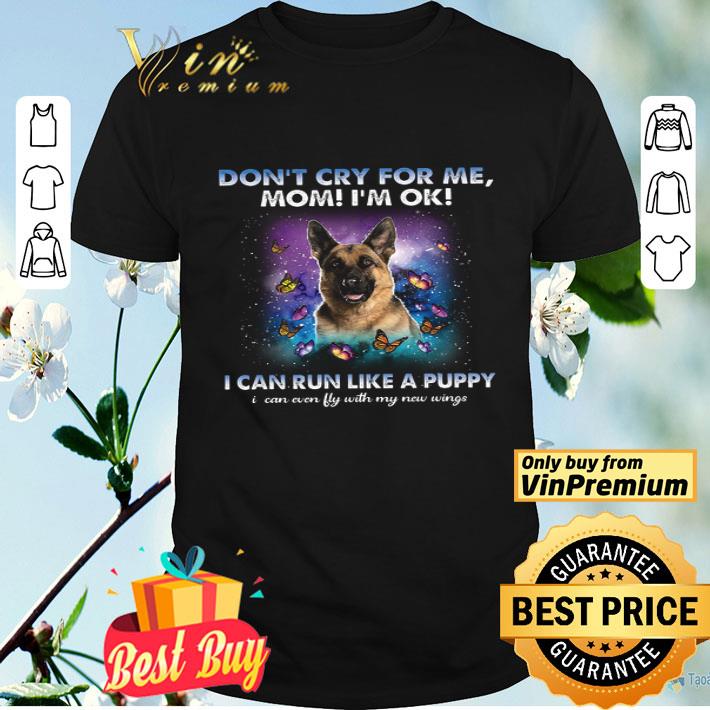 German Shepherd Don't Cry For Me Mom I'm Ok I Can Run Like A Puppy I Can shirt