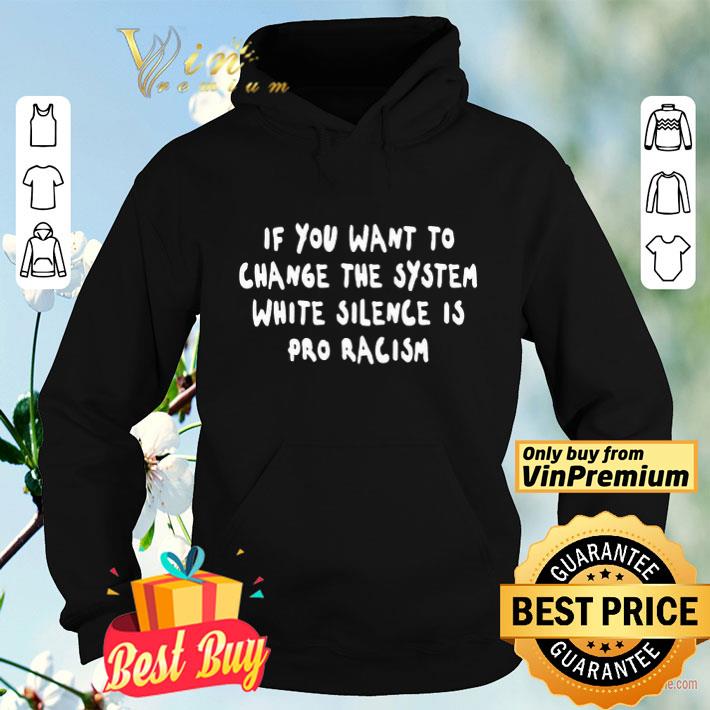 If You Want To Change The System White Silence Is Pro Racism shirt ...