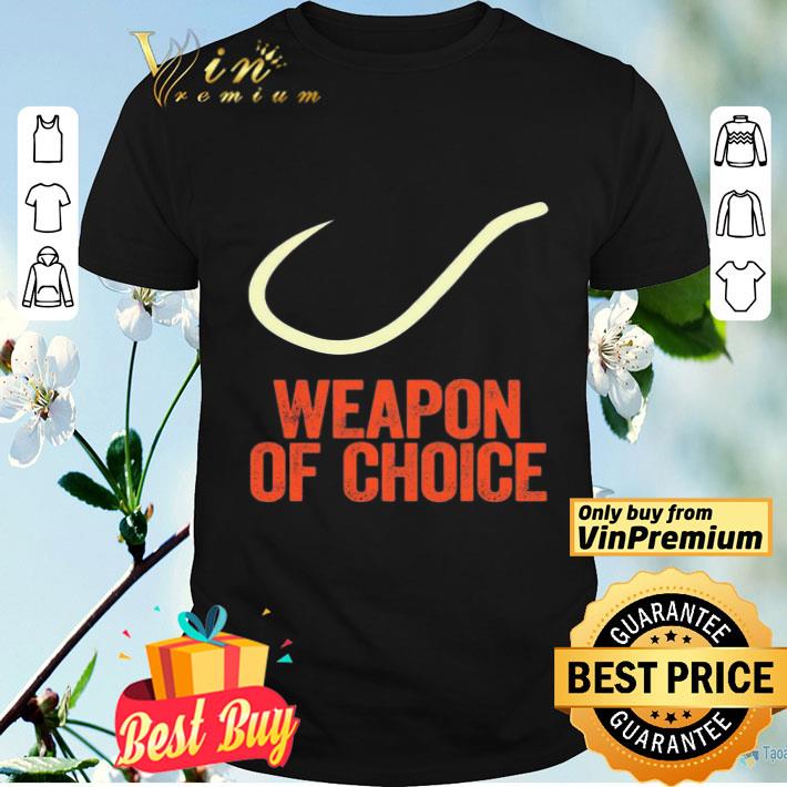 Fishing Weapon Of Choice shirt