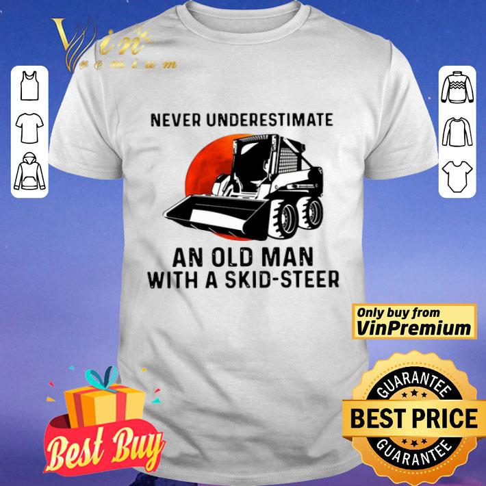 Never Underestimate An Old Man With A Skid Steer shirt