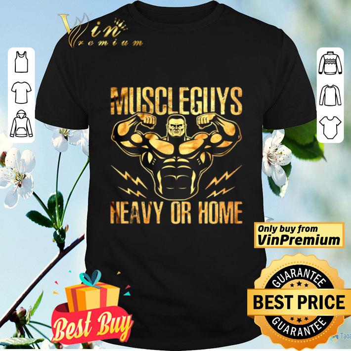 Muscle Guys Heavy Or Home shirt