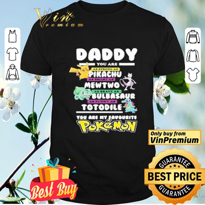 Daddy you are strong as a Pikachu as smart as Mewtwo as brave as Bulbasaur as funny as Totodile you are my favourite Pokemon shirt