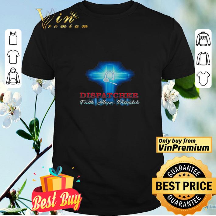 God Dispatcher Faith Hope Dispatch shirt