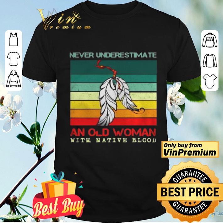 Never Underestimate An Old Woman With Native Blood Vintage shirt
