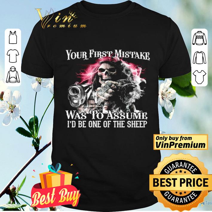 Skull your first mistake was to assume I’d be one of the sheep shirt