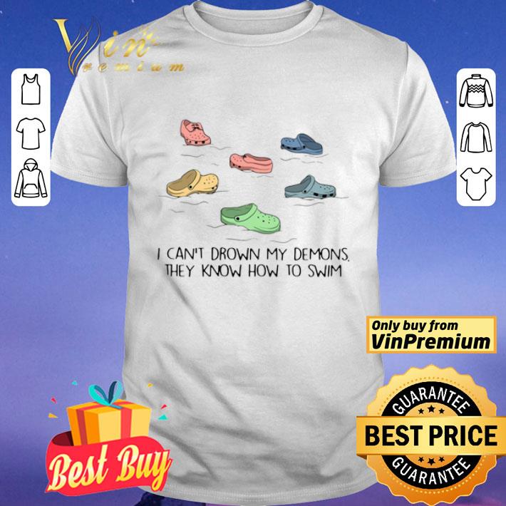 Crocs I Can’t Drown My Demons They Know How To Swim shirt