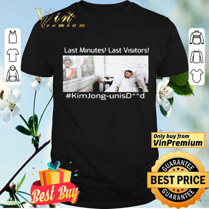 Last Minutes Last Visitors Kim Jong Un Isdead shirt