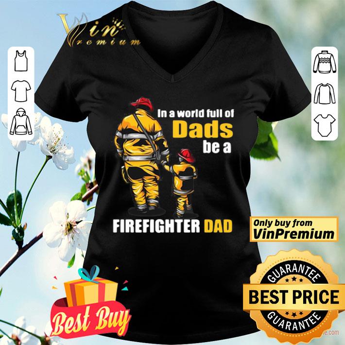 In A World Full Of Dads Be A Firefighter Dad shirt
