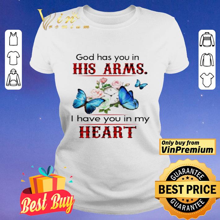 Butterfly god has you in his Arms i have you in My heart shirt