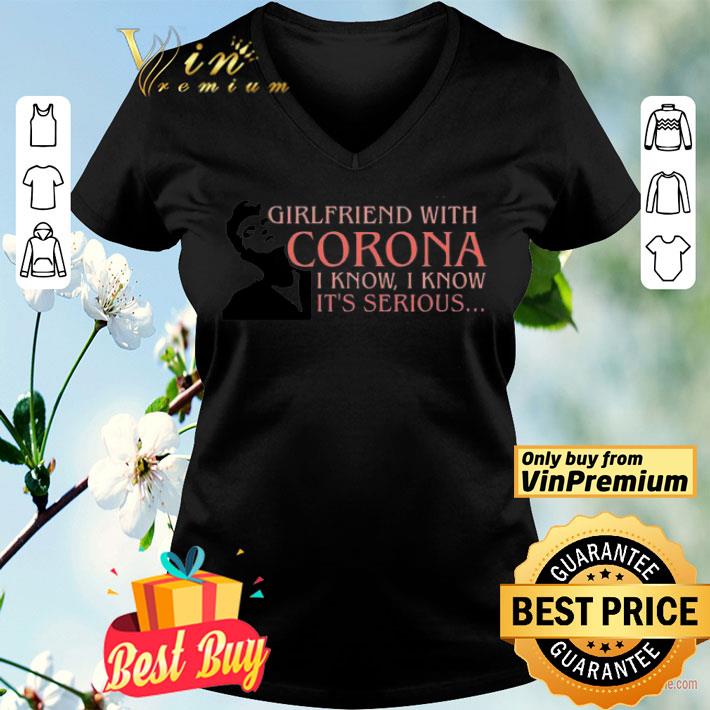 Girlfriend with Corona I know I know it’s serious shirt