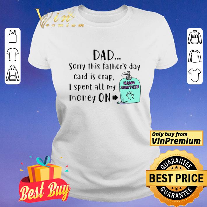 Dad Sorry This Father’s Day Card Is Crap I Spent All My Money On Hand Sanitizer shirt