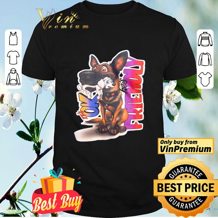 German Shepherd It’s ok he’s friendly shirt