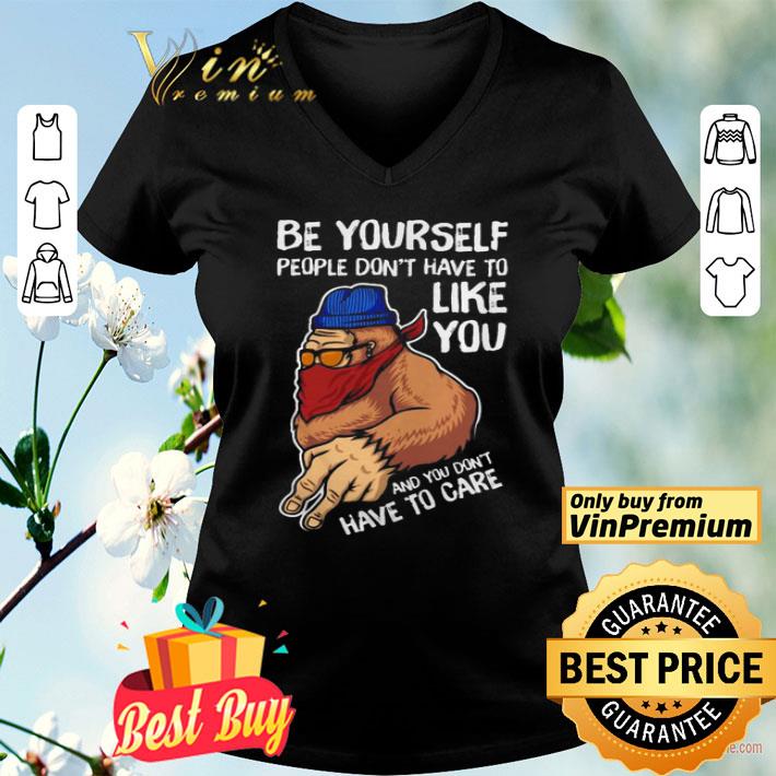 Bigfoot be yourself people don’t have to like you shirt