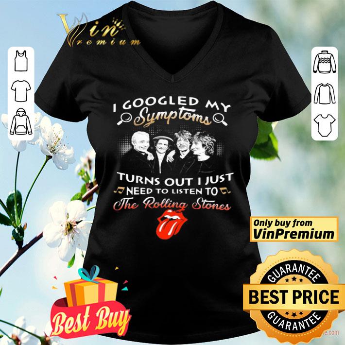 I Googled My Symptoms Turns Out I Just Need To Listen To The Rolling Stones shirt