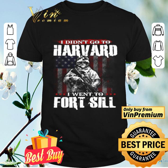 I Didn’t Go To Harvard I Went To Fort Sill American Flag Independence Day shirt