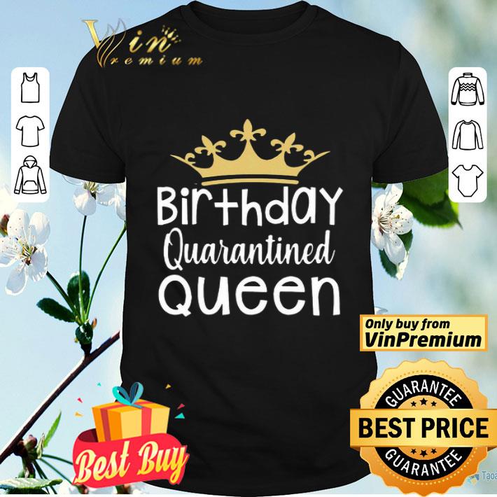 Quarantined Birthday Queen tshirt – Quarantine and Chill 2020 T-Shirt – Quarantine Birthday shirt