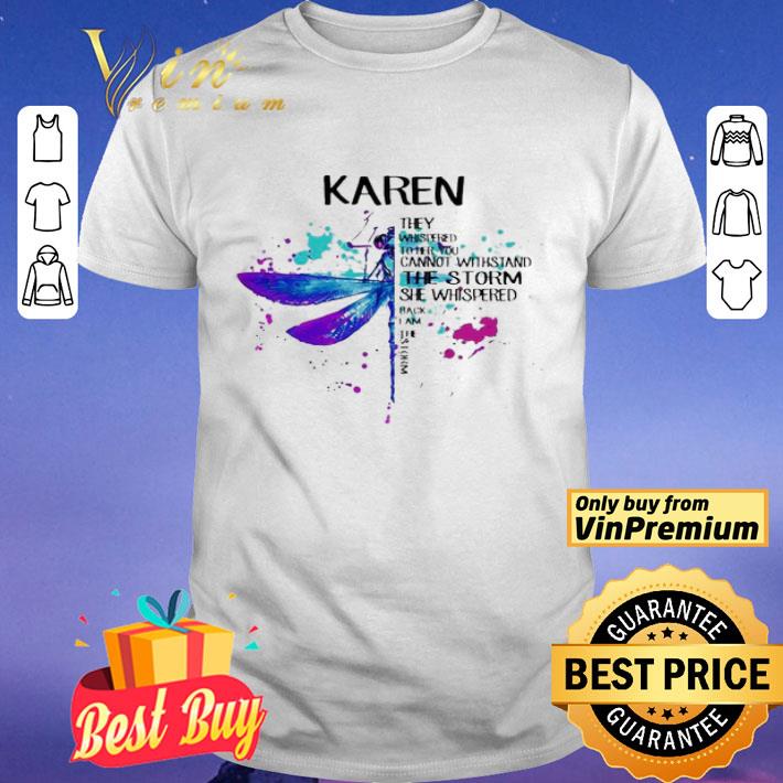 Karen they whispered to her you cannot withstand the storm she whispered back i am the storm shirt