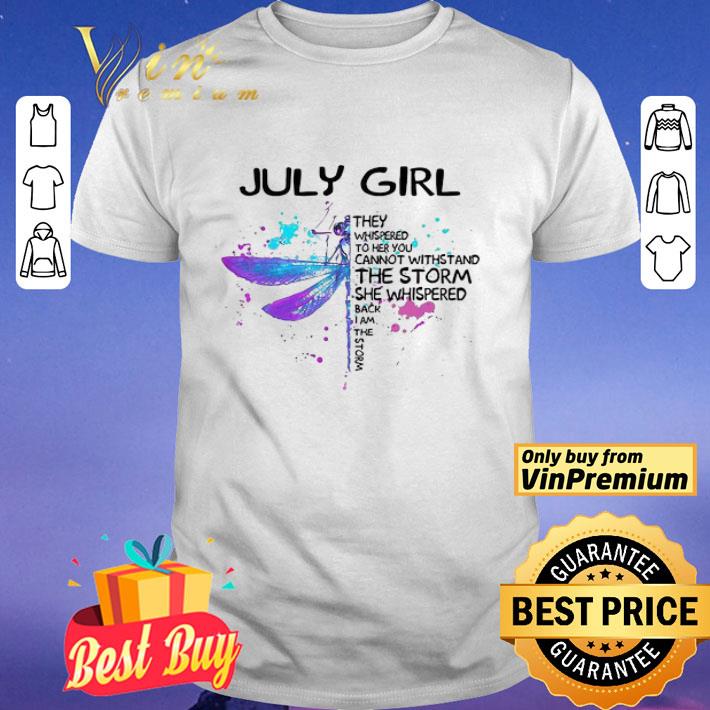 Dragonfly July girl they whispered to her you cannot withstand the storm shirt