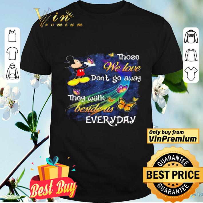 Mickey mouse those we love don’t go away they walk beside us everyday butterflies shirt