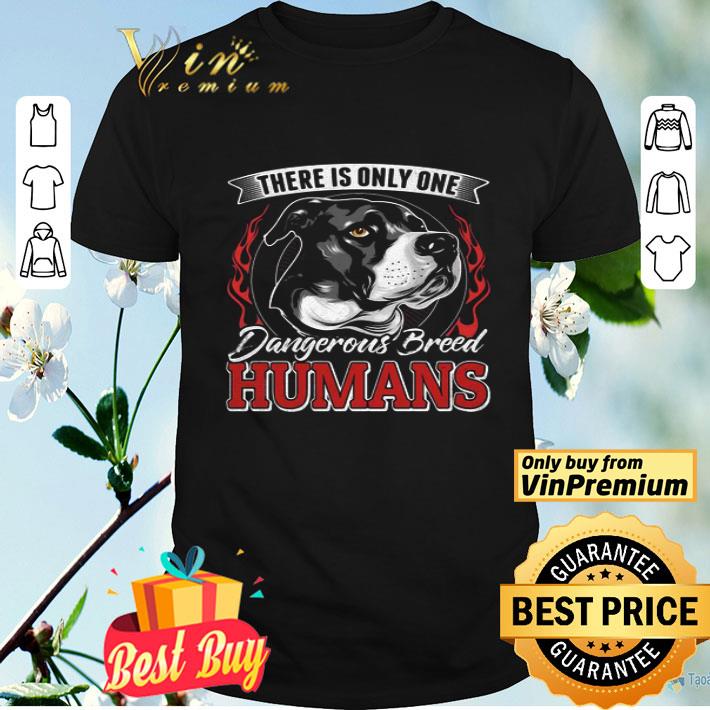 There Is Only One Dangerous Breed Humans Dog shirt