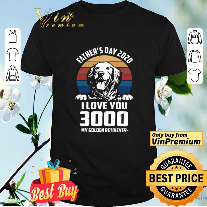 Father’s day 2020 I love You 3000 My Golden Retriever vintage shirt