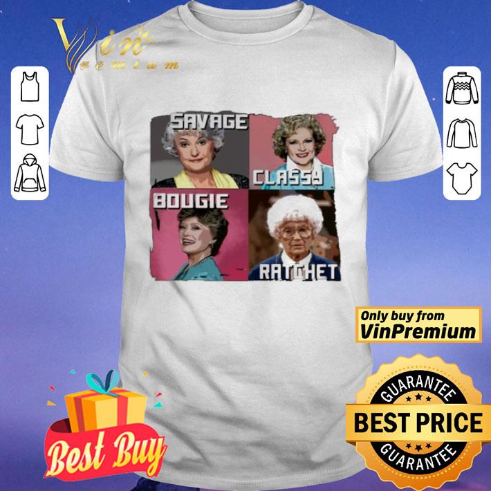 The Golden Girls Savage Classy Bougie Ratchet shirt