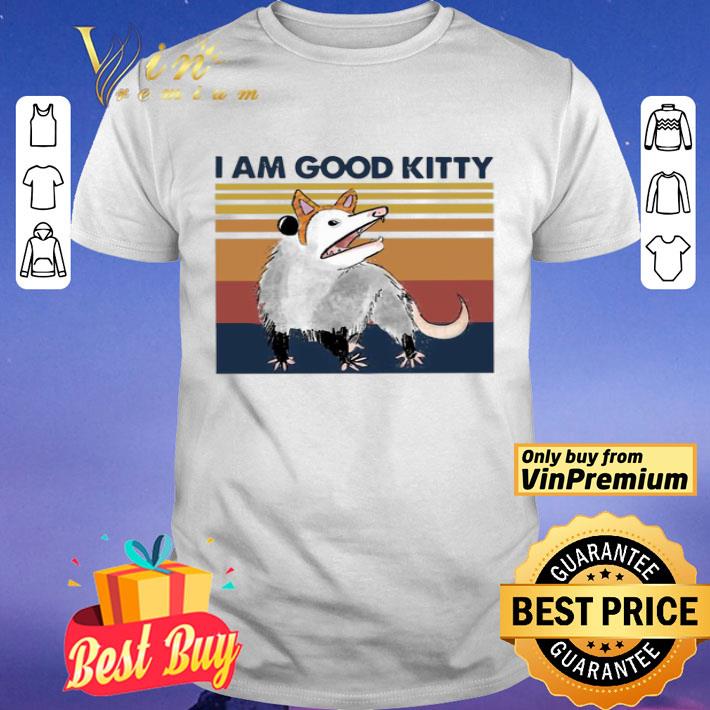 Opossum I Am Good Kitty Vintage shirt