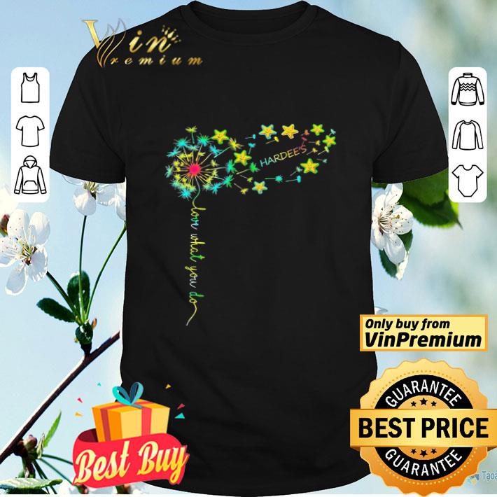 Dandelion Love what You do Hardee’s shirt