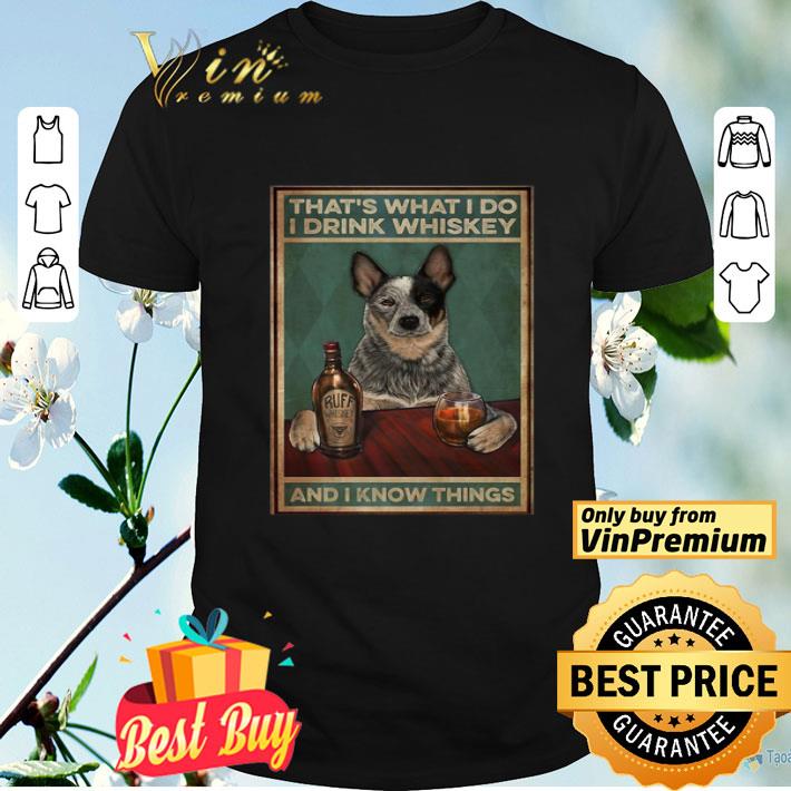 Cattle Dog That’s What I Do I Drink Whiskey And I Know Things shirt