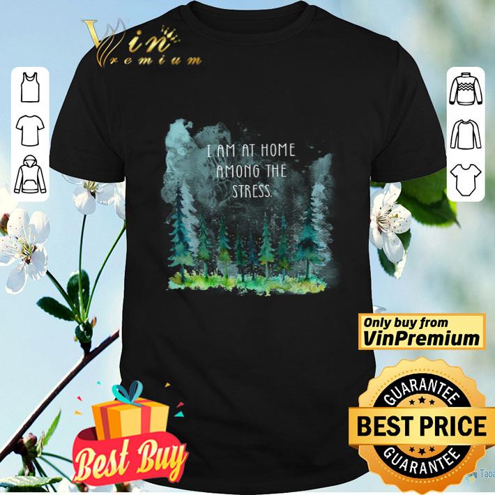 Yellowstone National Park I Am At Home Among The Stress shirt