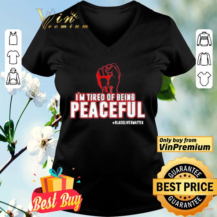 Fist I’m tired of being peaceful black lives matter shirt