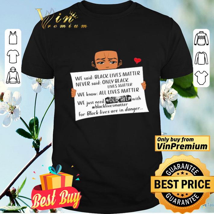 We said black lives matter never said only black lives matter shirt